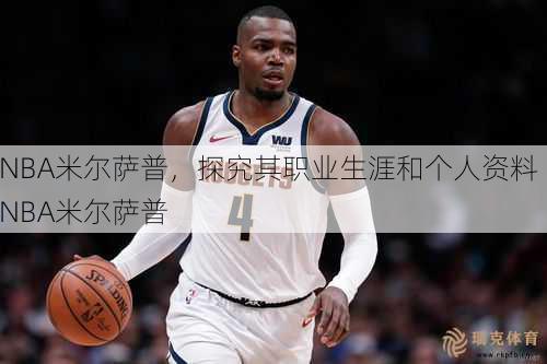 NBA米尔萨普，探究其职业生涯和个人资料  NBA米尔萨普