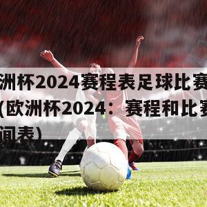 欧洲杯2024赛程表足球比赛时间(欧洲杯2024：赛程和比赛时间表)