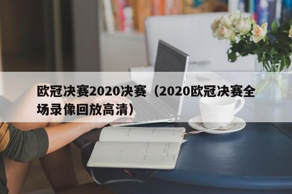 欧冠决赛2020决赛（2020欧冠决赛全场录像回放高清）