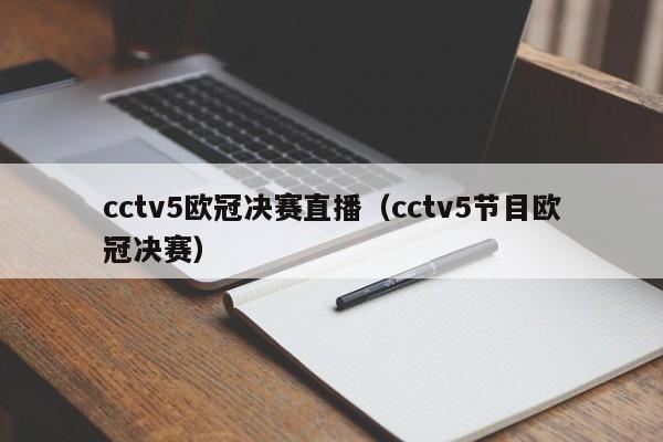 cctv5欧冠决赛直播（cctv5节目欧冠决赛）