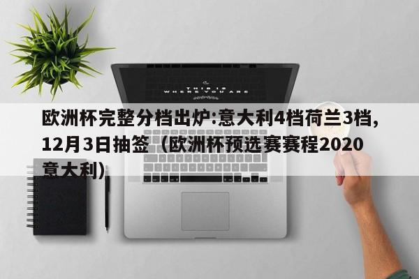 欧洲杯完整分档出炉:意大利4档荷兰3档,12月3日抽签（欧洲杯预选赛赛程2020意大利）