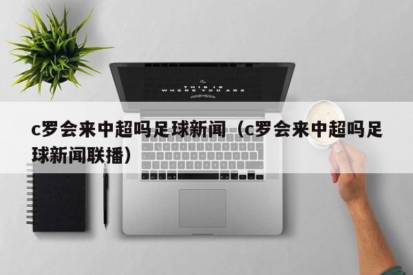 c罗会来中超吗足球新闻（c罗会来中超吗足球新闻联播）