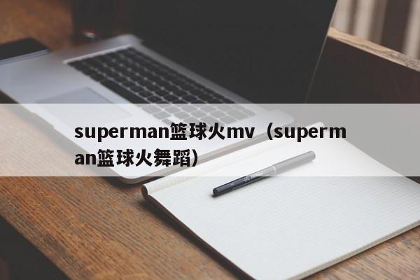 superman篮球火mv（superman篮球火舞蹈）