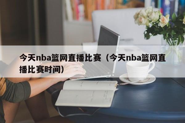 今天nba篮网直播比赛（今天nba篮网直播比赛时间）