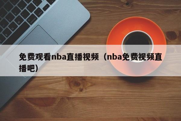 免费观看nba直播视频（nba免费视频直播吧）