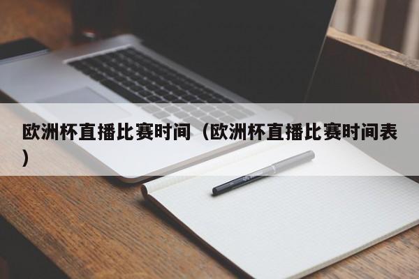 欧洲杯直播比赛时间（欧洲杯直播比赛时间表）