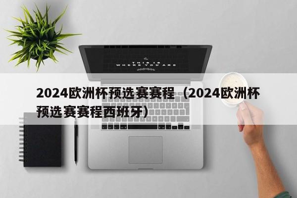 2024欧洲杯预选赛赛程（2024欧洲杯预选赛赛程西班牙）