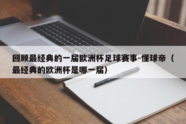 回顾最经典的一届欧洲杯足球赛事-懂球帝（最经典的欧洲杯是哪一届）