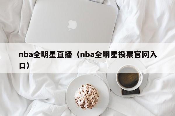 nba全明星直播（nba全明星投票官网入口）