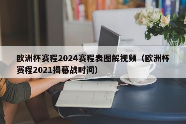 欧洲杯赛程2024赛程表图解视频（欧洲杯赛程2021揭幕战时间）