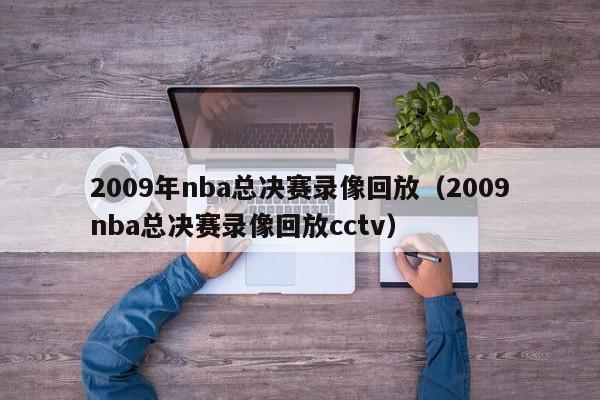 2009年nba总决赛录像回放（2009nba总决赛录像回放cctv）