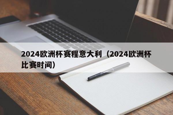 2024欧洲杯赛程意大利（2024欧洲杯比赛时间）