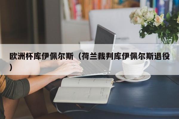 欧洲杯库伊佩尔斯（荷兰裁判库伊佩尔斯退役）